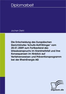 Titel: Die Entscheidung des Europäischen Gerichtshofes 'Schultz-Hoff/Stringer' vom 20.01.2009 zum Fortbestand des Urlaubsanspruchs im Krankheitsfall und ihre Konsequenzen im Hinblick auf Verfahrensweisen und Präventionsprogramm bei der RheinEnergie AG