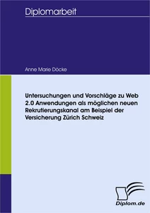 Titel: Untersuchungen und Vorschläge zu Web 2.0 Anwendungen als möglichen neuen Rekrutierungskanal am Beispiel der Versicherung Zurich Schweiz