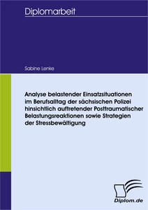 Titel: Analyse belastender Einsatzsituationen im Berufsalltag der sächsischen Polizei hinsichtlich auftretender Posttraumatischer Belastungsreaktionen sowie Strategien der Stressbewältigung