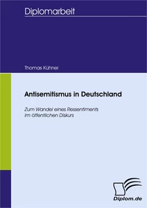 Titel: Antisemitismus in Deutschland: Zum Wandel eines Ressentiments im öffentlichen Diskurs