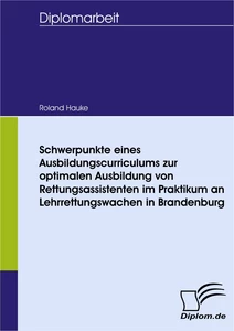 Titel: Schwerpunkte eines Ausbildungscurriculums zur optimalen Ausbildung von Rettungsassistenten im Praktikum an Lehrrettungswachen in Brandenburg
