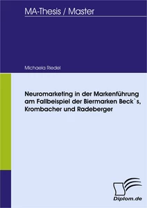 Titel: Neuromarketing in der Markenführung am Fallbeispiel der Biermarken Beck`s, Krombacher und Radeberger