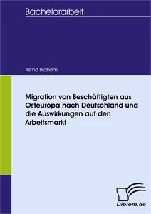 Titel: Migration von Beschäftigten aus Osteuropa nach Deutschland und die Auswirkungen auf den Arbeitsmarkt