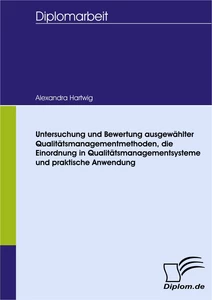 Titel: Untersuchung und Bewertung ausgewählter Qualitätsmanagementmethoden, die Einordnung in Qualitätsmanagementsysteme und praktische Anwendung