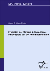 Titel: Synergien bei Mergers & Acquisitions - Fallbeispiele aus der Automobilindustrie