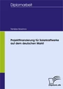 Titel: Projektfinanzierung für Solarkraftwerke auf dem deutschen Markt