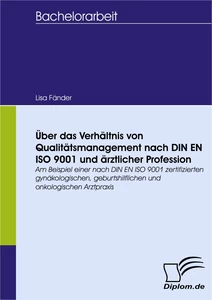 Titel: Über das Verhältnis von Qualitätsmanagement nach DIN EN ISO 9001 und ärztlicher Profession