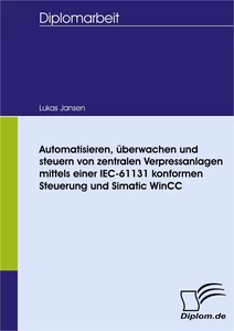 Titel: Automatisieren, überwachen und steuern von zentralen Verpressanlagen mittels einer IEC-61131 konformen Steuerung und Simatic WinCC