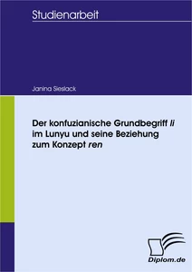 Titel: Der konfuzianische Grundbegriff li im Lunyu und seine Beziehung zum Konzept ren