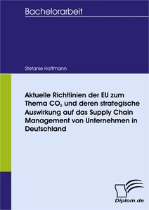 Titel: Aktuelle Richtlinien der EU zum Thema CO2 und deren strategische Auswirkung auf das Supply Chain Management von Unternehmen in Deutschland