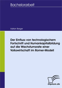 Titel: Der Einfluss von technologischem Fortschritt und Humankapitalbildung auf die Wachstumsrate einer Volkswirtschaft im Romer -  Modell