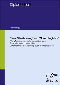 Titel: "Lean Warehousing" und "Green Logistics": Nur Modethemen oder quantifizierbare Erfolgsfaktoren nachhaltiger Unternehmensentwicklung auch in Krisenzeiten?