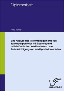 Titel: Eine Analyse des Risikomanagements von Bankkreditportfolios mit überwiegend mittelständischen Kreditnehmern unter Berücksichtigung von Kreditportfoliomodellen