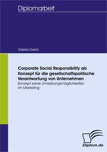 Titel: Corporate Social Responsibility als Konzept für die gesellschaftspolitische Verantwortung von Unternehmen: Konzept sowie Umsetzungsmöglichkeiten im Marketing