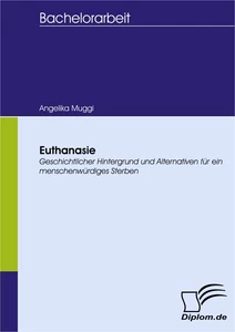 Titel: Euthanasie - Geschichtlicher Hintergrund und Alternativen für ein menschenwürdiges Sterben