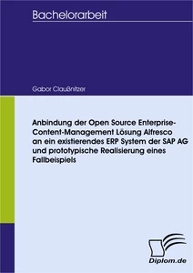 Titel: Anbindung der Open Source Enterprise-Content-Management Lösung Alfresco an ein existierendes ERP System der SAP AG und prototypische Realisierung eines Fallbeispiels