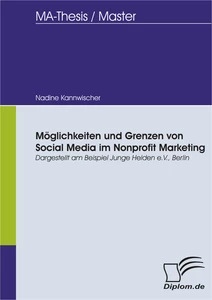 Titel: Möglichkeiten und Grenzen von Social Media im Nonprofit Marketing, dargestellt am Beispiel Junge Helden e.V., Berlin