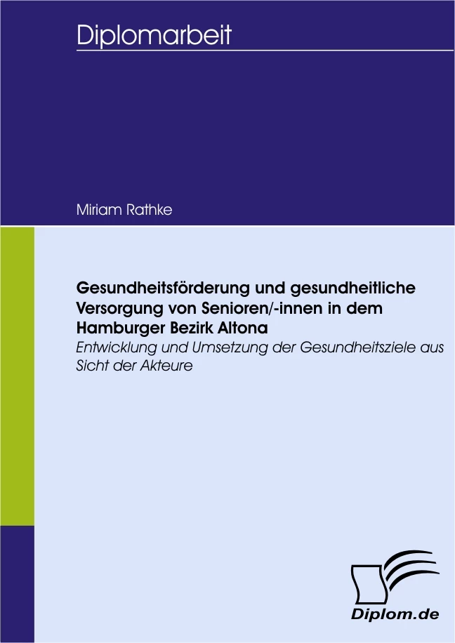 Titel: Gesundheitsförderung und gesundheitliche Versorgung von Senioren/-innen in dem Hamburger Bezirk Altona - Entwicklung und Umsetzung der Gesundheitsziele aus Sicht der Akteure