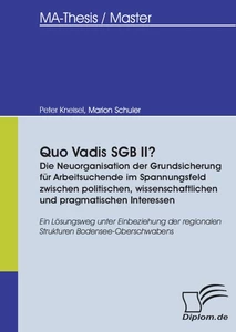 Titel: Quo Vadis SGB II? - Die Neuorganisation der Grundsicherung für Arbeitsuchende im Spannungsfeld zwischen politischen, wissenschaftlichen und pragmatischen Interessen