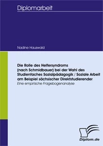 Titel: Die Rolle des Helfersyndroms (nach Schmidbauer) bei der Wahl des Studienfaches Sozialpädagogik / Soziale Arbeit am Beispiel sächsischer Direktstudierender