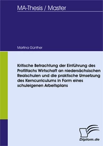Titel: Kritische Betrachtung der Einführung des Profilfachs Wirtschaft an niedersächsischen Realschulen und die praktische Umsetzung des Kerncurriculums in Form eines schuleigenen Arbeitsplans