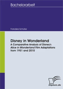 Titel: Disney in Wonderland: A Comparative Analysis of Disney's Alice in Wonderland Film Adaptations from 1951 and 2010