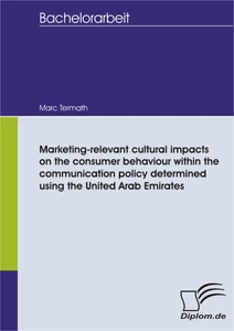 Titel: Marketing-relevant cultural impacts on the consumer behaviour within the communication policy determined using the United Arab Emirates