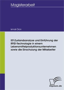Titel: IST- Zustandsanalyse und Einführung der RFID - Technologie in einem Lebensmittelproduktionsunternehmen sowie die Einschulung der Mitarbeiter