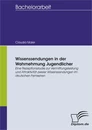 Titel: Wissenssendungen in der Wahrnehmung Jugendlicher - Eine Rezeptionsstudie zur Vermittlungsleistung und Attraktivität zweier Wissenssendungen im deutschen Fernsehen