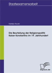 Titel: Die Beurteilung der Religionspolitik Kaiser Konstantins im 19. Jahrhundert