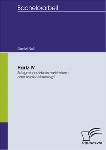 Titel: Hartz IV - Erfolgreiche Arbeitsmarktreform oder totaler Misserfolg?