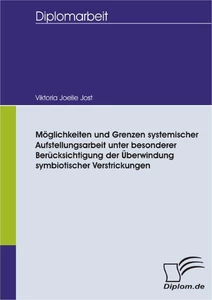 Titel: Möglichkeiten und Grenzen systemischer Aufstellungsarbeit unter besonderer Berücksichtigung der Überwindung symbiotischer Verstrickungen