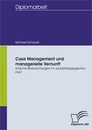 Titel: Case Management und managerielle Vernunft: Kritische Beobachtungen im sozialpädagogischen Feld