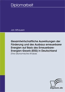 Titel: Gesamtwirtschaftliche Auswirkungen der Förderung und des Ausbaus erneuerbarer Energien auf Basis des Erneuerbare-Energien-Gesetz (EEG) in Deutschland - eine ökonomische Analyse