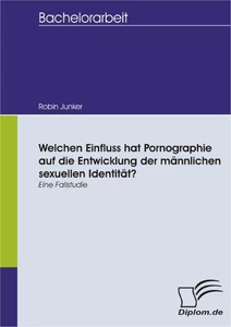 Titel: Welchen Einfluss hat Pornographie auf die Entwicklung der männlichen sexuellen Identität?