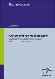 Titel: Outsourcing von Kreditprozessen: Ein Vorgehensmodell zur Einführung von Outsourcing in Sparkassen