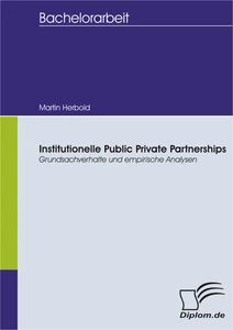 Titel: Institutionelle Public Private Partnerships: Grundsachverhalte und empirische Analysen