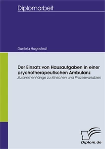 Titel: Der Einsatz von Hausaufgaben in einer psychotherapeutischen Ambulanz: Zusammenhänge zu klinischen und Prozessvariablen
