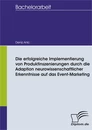 Titel: Die erfolgreiche Implementierung von Produktinszenierungen durch die Adaption neurowissenschaftlicher Erkenntnisse auf das Event-Marketing