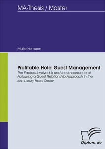 Titel: Profitable Hotel Guest Management: The Factors Involved in and the Importance of Following a Guest Relationship Approach in the Irish Luxury Hotel Sector