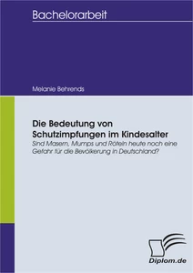 Titel: Die Bedeutung von Schutzimpfungen im Kindesalter. Sind Masern, Mumps und Röteln 
heute noch eine Gefahr für die Bevölkerung in Deutschland?