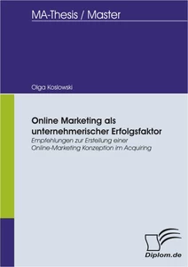 Titel: Online Marketing als unternehmerischer Erfolgsfaktor. Empfehlungen zur Erstellung einer Online-Marketing Konzeption im Acquiring
