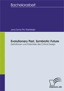 Titel: Evolutionary Past, Symbiotic Future: Definitionen und Potentiale des Critical Design
