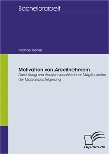 Titel: Motivation von Arbeitnehmern - Darstellung und Analyse verschiedener Möglichkeiten der Motivationssteigerung