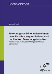 Titel: Bewertung von Minenunternehmen unter Einsatz von quantitativen und qualitativen Bewertungstechniken - Praktische Bewertung der Mongolian Mining Corporation