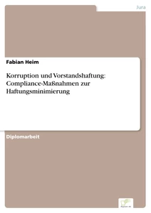Titel: Korruption und Vorstandshaftung: Compliance-Maßnahmen zur Haftungsminimierung