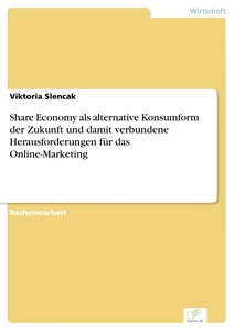 Titel: Share Economy als alternative Konsumform der Zukunft und damit verbundene Herausforderungen für das Online-Marketing