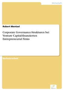 Titel: Corporate Governance-Strukturen bei Venture Capital-finanzierten Entrepreneurial Firms