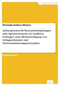 Titel: Anbauoptionen für Kurzumtriebsplantagen oder Agroforstsysteme im Landkreis Göttingen unter Berücksichtigung von Schlagmerkmalen und Erosionsminderungspotenzialen