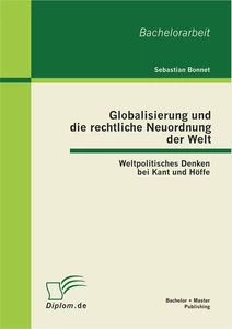 Titel: Globalisierung und die rechtliche Neuordnung der Welt: Weltpolitisches Denken bei Kant und Höffe
